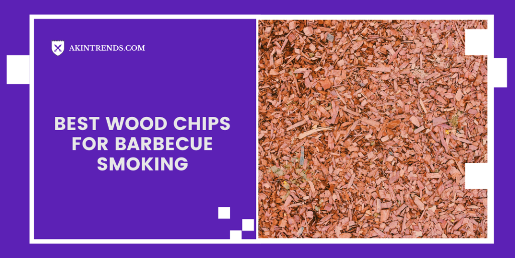 Best Wood Chips For Barbecue Smoking Akin Trends